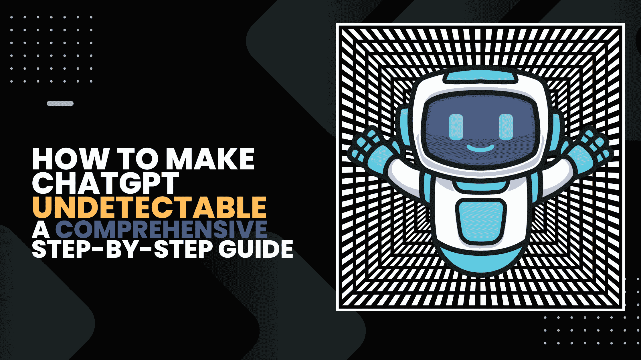 How to Make ChatGPT Undetectable: A Comprehensive Step-by-Step Guide